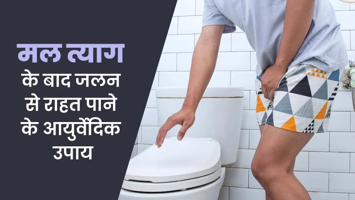 मल त्याग के बाद होने वाली जलन से राहत पाने के लिए अपनाएं ये 4 आयुर्वेदिक उपाय, मिलेगा आराम