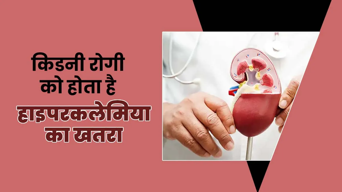 क‍िडनी रोग में हो सकता है हाइपरकलेमिया (हाई पोटैश‍ियम), जानें क‍िन मरीजों को होता है ज्‍यादा खतरा