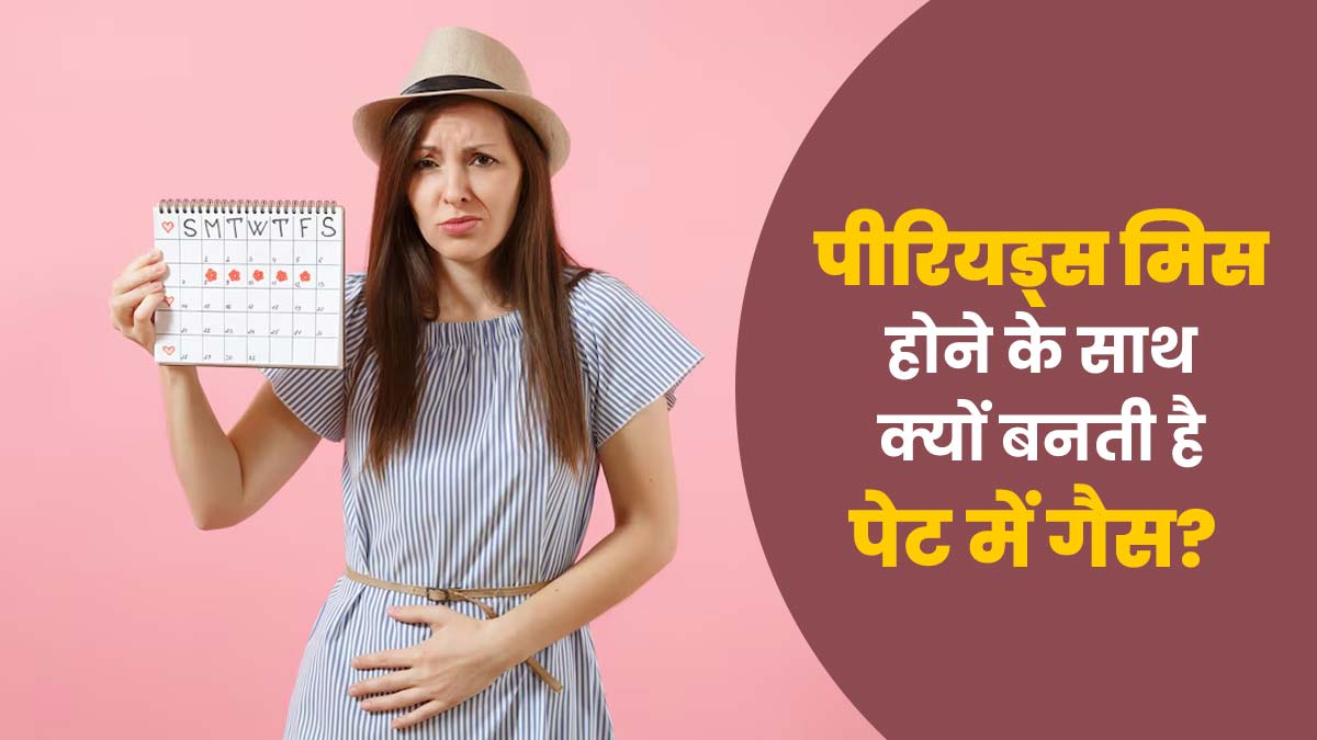 महिलाओं में पीरियड्स मिस होने के साथ क्यों होती है गैस बनने की समस्या? जानें डॉक्टर से