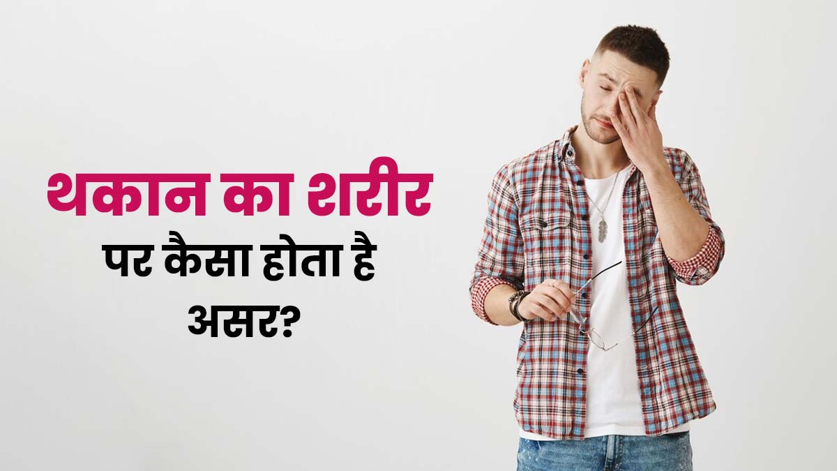 लंबे समय से हो रही थकान रोजमर्रा की जिंदगी पर कैसा असर डाल सकती है? आइए जानें डॉक्टर की राय