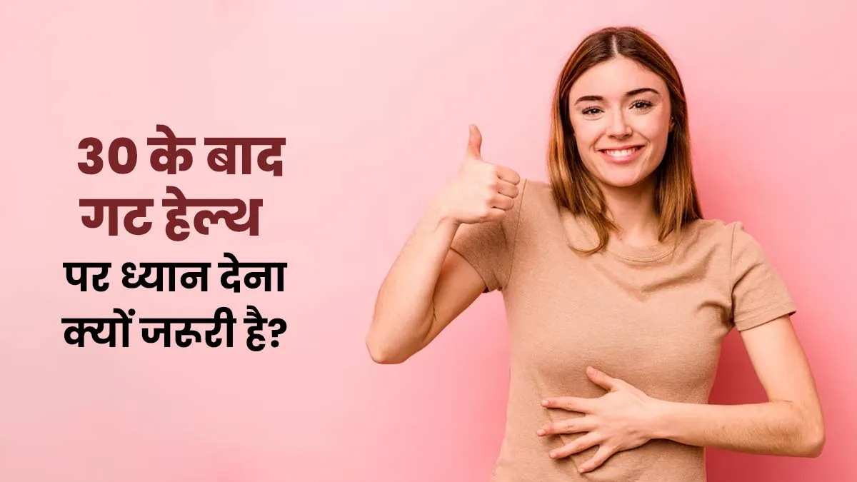 30 की उम्र के बाद ब‍िगड़ सकती है पाचन शक्‍त‍ि, जानें गट हेल्थ पर ध्यान देना क्यों जरूरी है