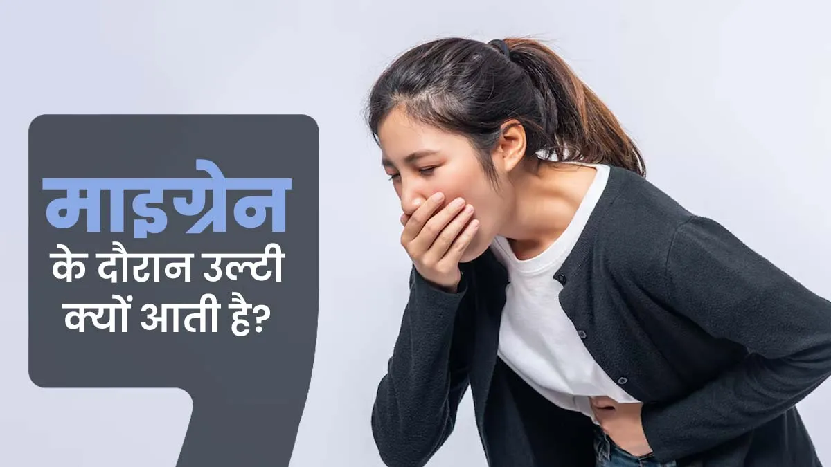 माइग्रेन के दौरान क्यों आती या महसूस होती है उल्टी? जानें डॉक्टर से