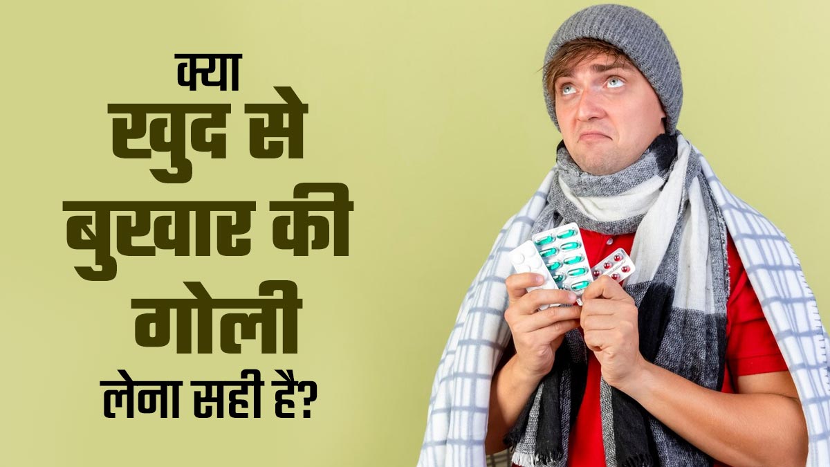 खुद से बुखार की गोली खाने से क्या होता है? डॉक्टर से जानें ये कितना सुरक्षित है
