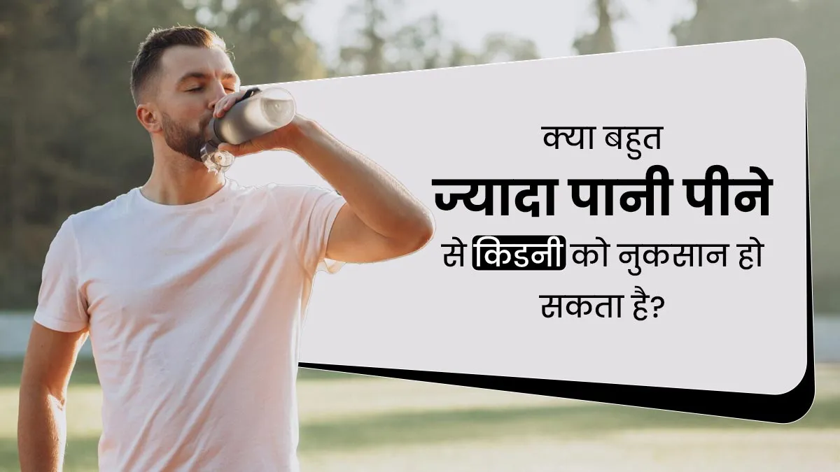 क्या बहुत अधिक पानी पीने से किडनी को नुकसान हो सकता है, जानें डॉक्टर से