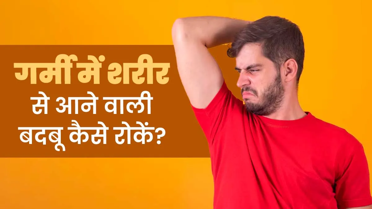 गर्मी में पसीने के कारण शरीर से आती है बदबू? इस समस्या को रोकने के लिए अपनाएं ये टिप्स