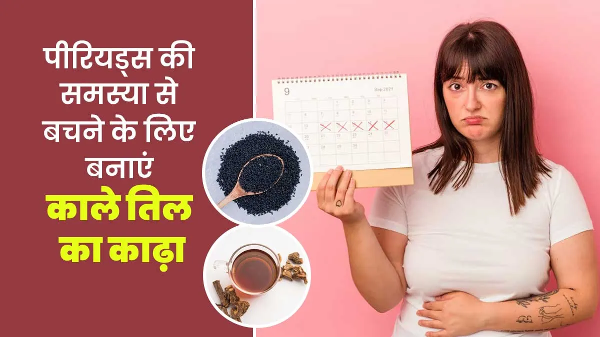 पीरियड्स के अच्छे से ना आने की समस्या से बचने के लिए काले तिल के साथ इन 4 चीजों से बनाएं काढ़ा, एक्सपर्ट से जानें