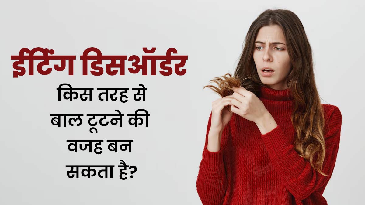 ईटिंंग डिसऑर्डर किस तरह से आपके बाल टूटने की वजह बन सकता है? डॉक्टर से जानें