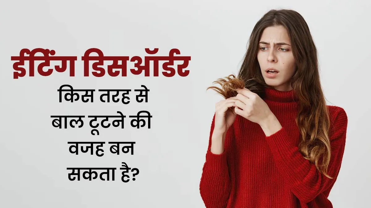 ईटिंंग डिसऑर्डर किस तरह से आपके बाल टूटने की वजह बन सकता है? डॉक्टर से जानें