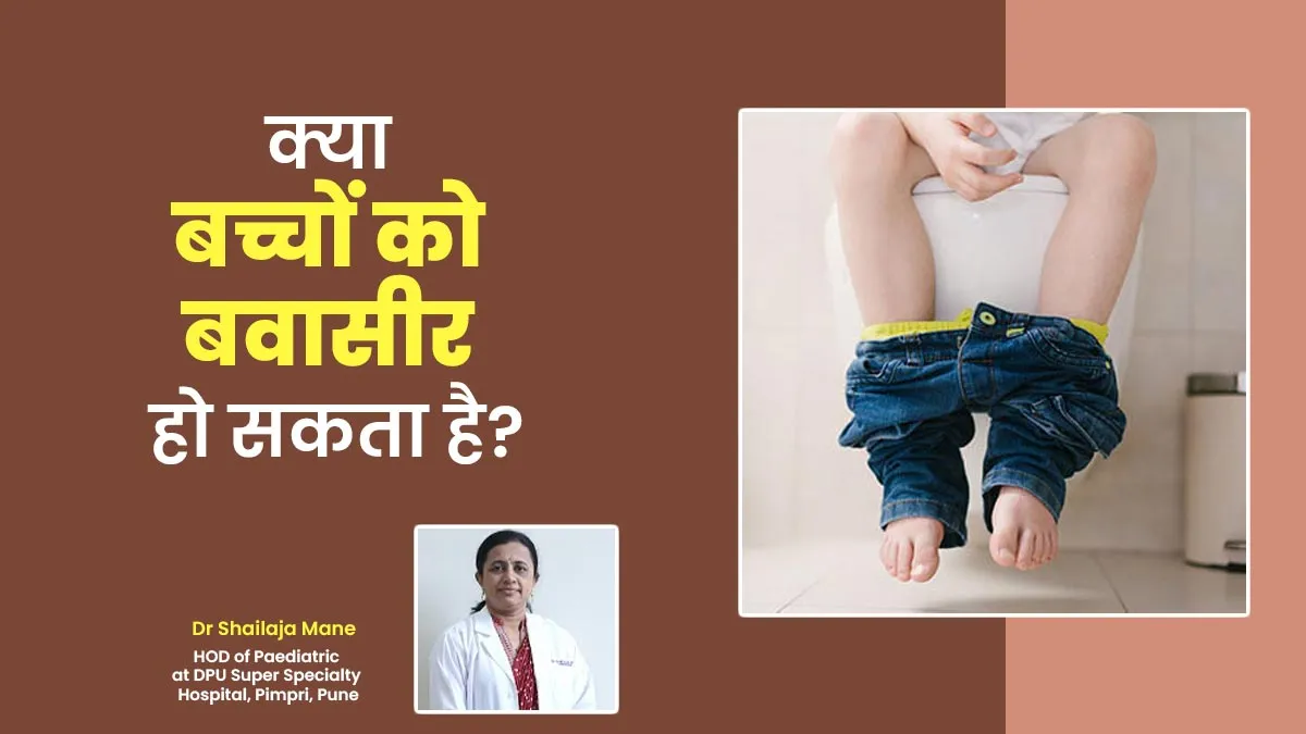 क्या बच्चों को भी बवासीर की परेशानी हो सकती है? जानें डॉक्टर से