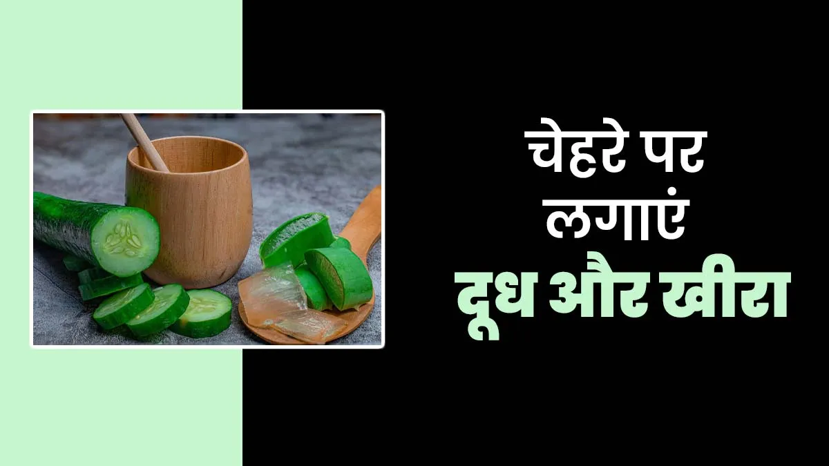 क्या खीरा और दूध चेहरे के लिए अच्छा है? एक्सपर्ट से जानें और फिर करें इस्तेमाल