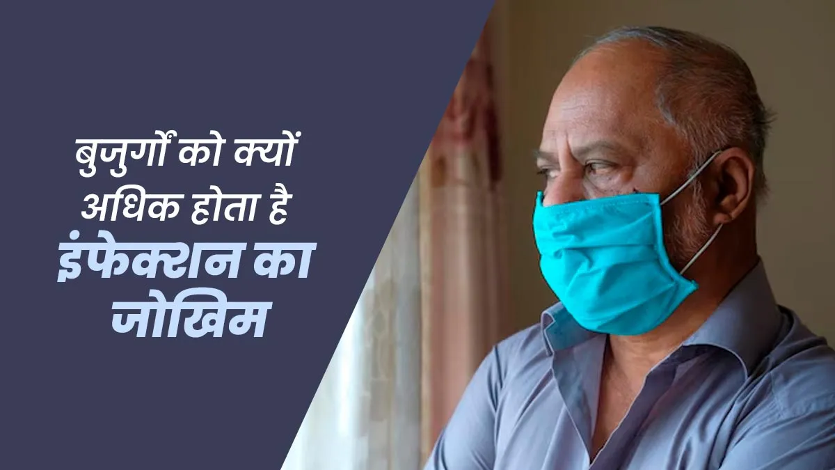 अधिक उम्र में क्यों बढ़ जाता है इंफेक्शन का जोखिम, डॉक्टर से जानें