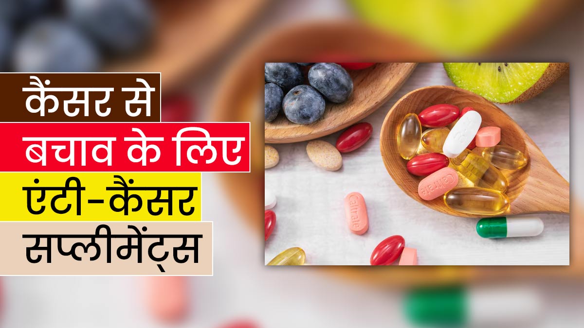 कैंसर से बचाव के लिए डाइट में शामिल करें ये 5 एंटी-कैंसर सप्लीमेंट