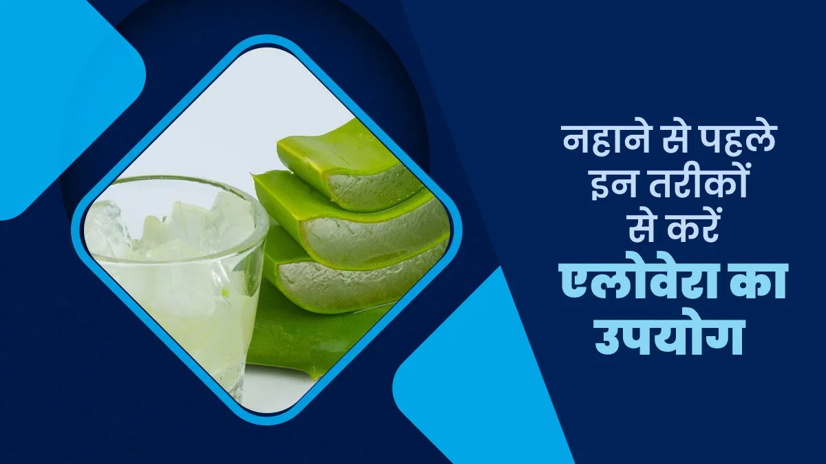 गर्मियों में नहाने से पहले इन 3 तरीकों से करें एलोवेरा का इस्तेमाल, जानें फायदे