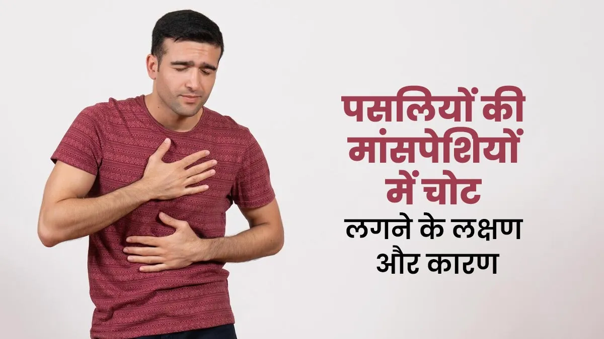 सीने में दर्द की वजह बन सकती है पसलियों की मांसपेशियों में लगी चोट, जाने इसके लक्षण और कारण