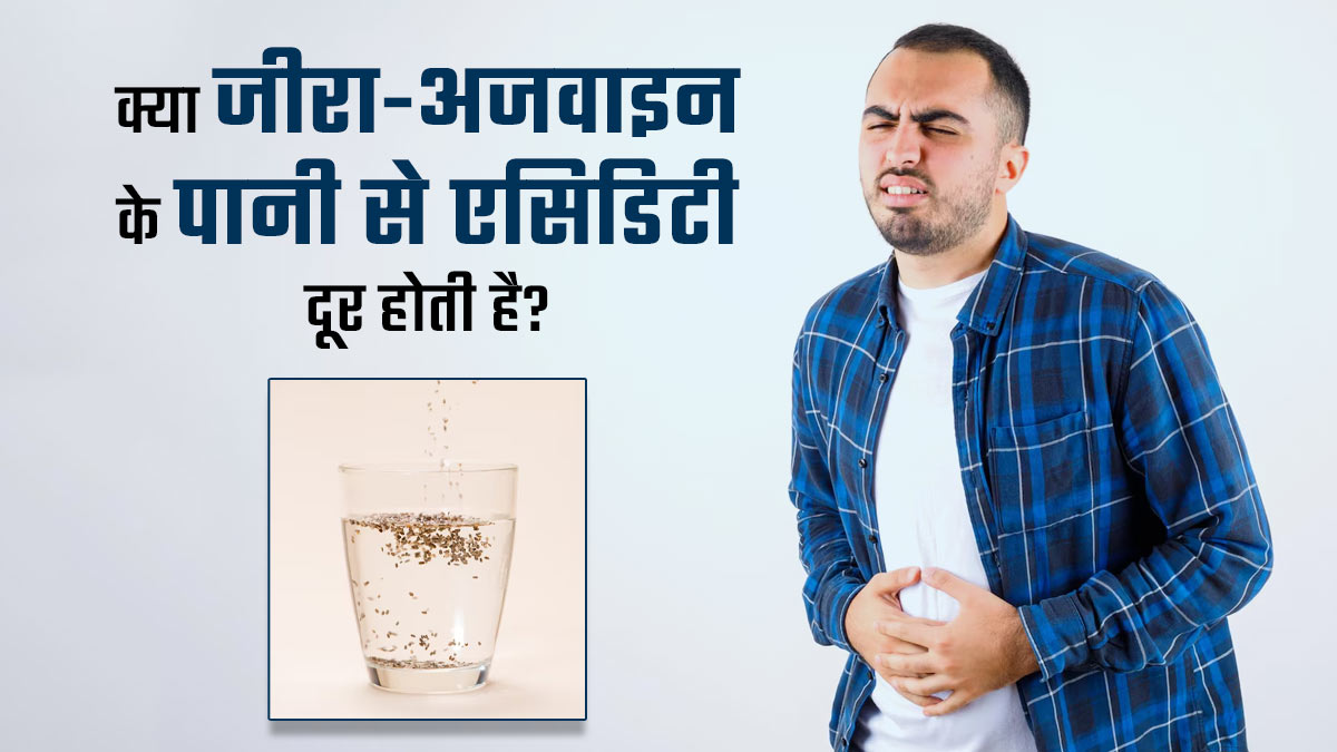 क्या वाकई एसिडिटी में जीरा और अजवाइन का पानी पीना अच्छा होता है? जानें एक्सपर्ट से