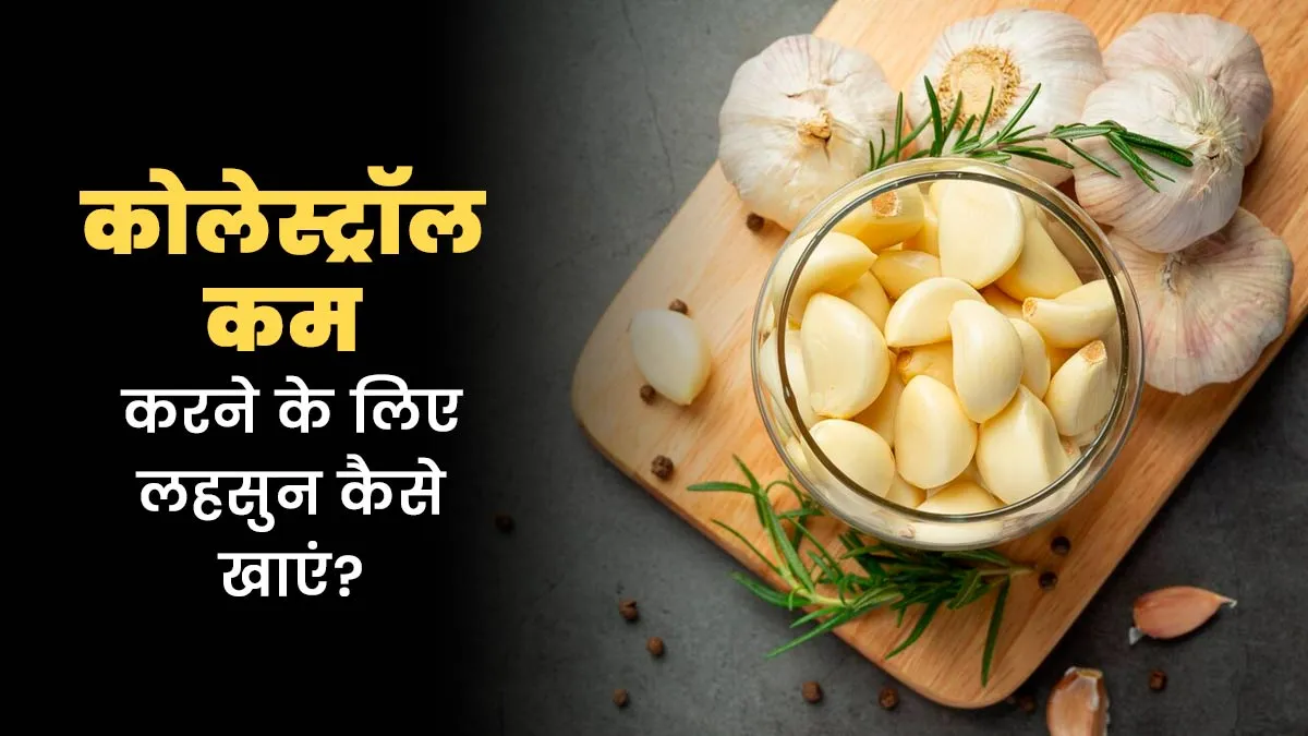 कोलेस्ट्रॉल कम करने के लिए लहसुन का सेवन कैसे करें? एक्सपर्ट से जानें