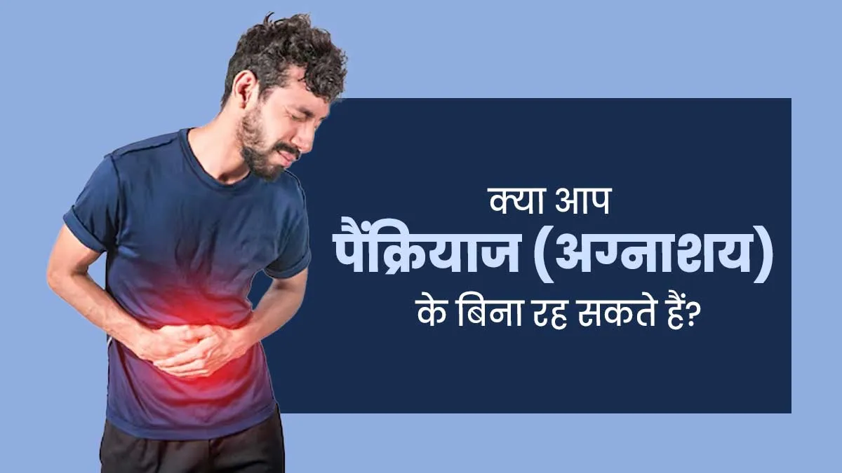 क्या आप पैंक्रियाज (अग्नाशय) के बिना रह सकते हैं? डॉक्टर से जानें कैसे