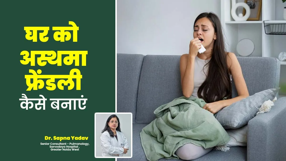 घर को इन 5 तरीकों से बनाएं अस्थमा-फ्रेंडली, मरीज को नहीं होगी कोई परेशानी