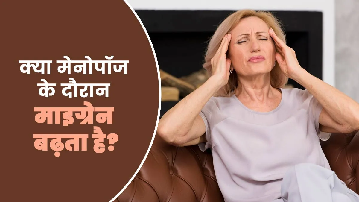 क्या मेनोपॉज से माइग्रेन बढ़ सकता है? जानें कारण और बचाव