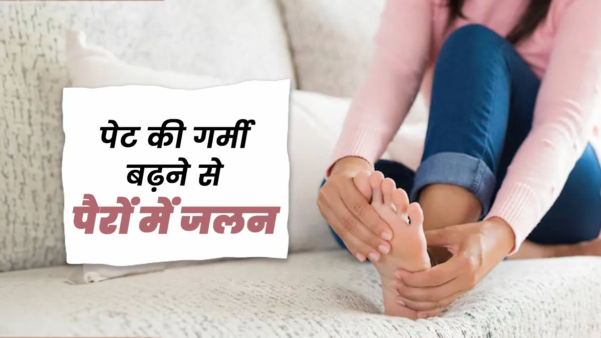 पेट की गर्मी बढ़ने से पैरों में जलन हो सकती है? एक्सपर्ट से जानें