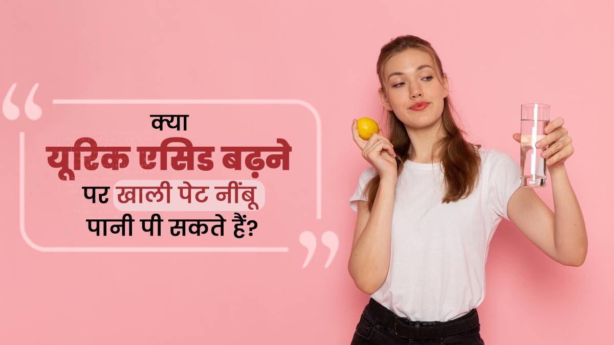क्या यूरिक एसिड बढ़ने पर खाली पेट नींबू पानी पी सकते हैं? जानते हैं एक्सपर्ट से