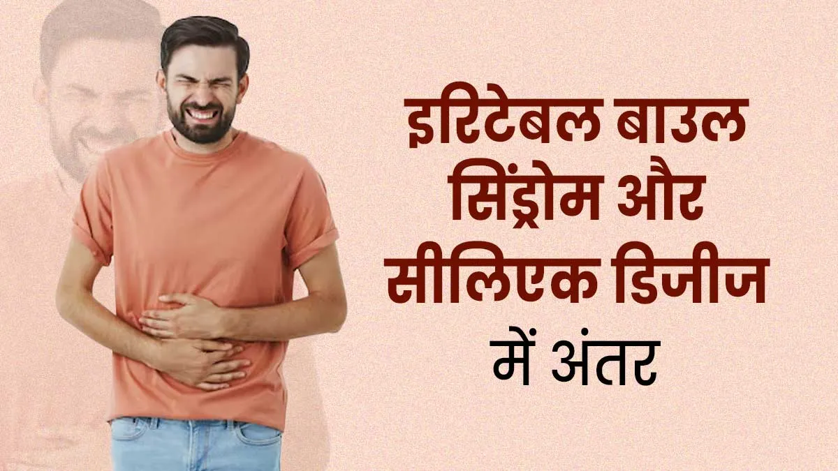इरिटेबल बाउल सिंड्रोम और सीलिएक डिजीज में क्या अंतर है? डॉक्टर से जानें