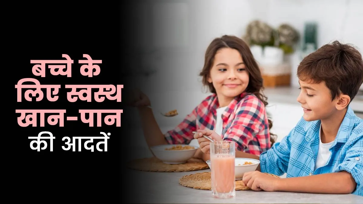 बच्चे के लिए स्वस्थ खान-पान की आदतें, एक्सपर्ट से जानें