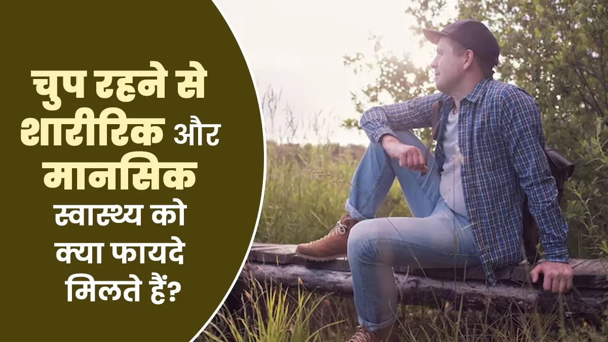 चुप रहने से शारीरिक और मानसिक स्वास्थ्य को मिलते हैं ये फायदे, डॉक्टर से जानें