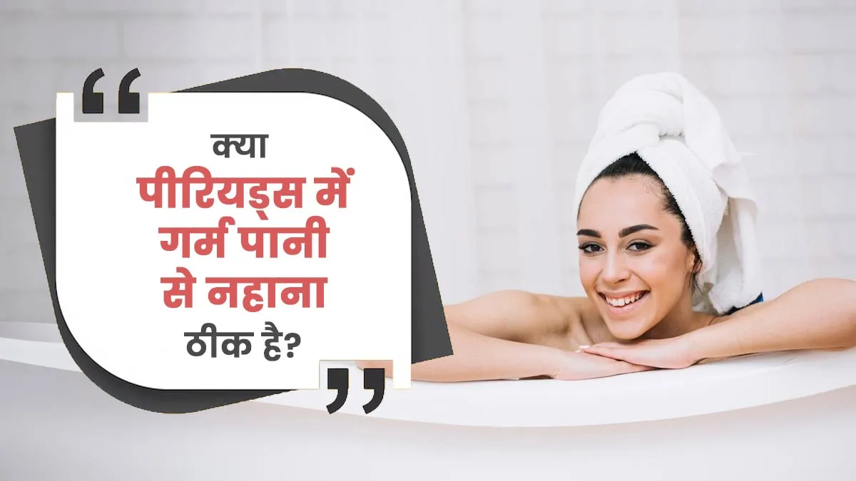क्या पीरियड्स के दौरान गर्म पानी से नहाना ठीक है? जानें डॉक्टर से