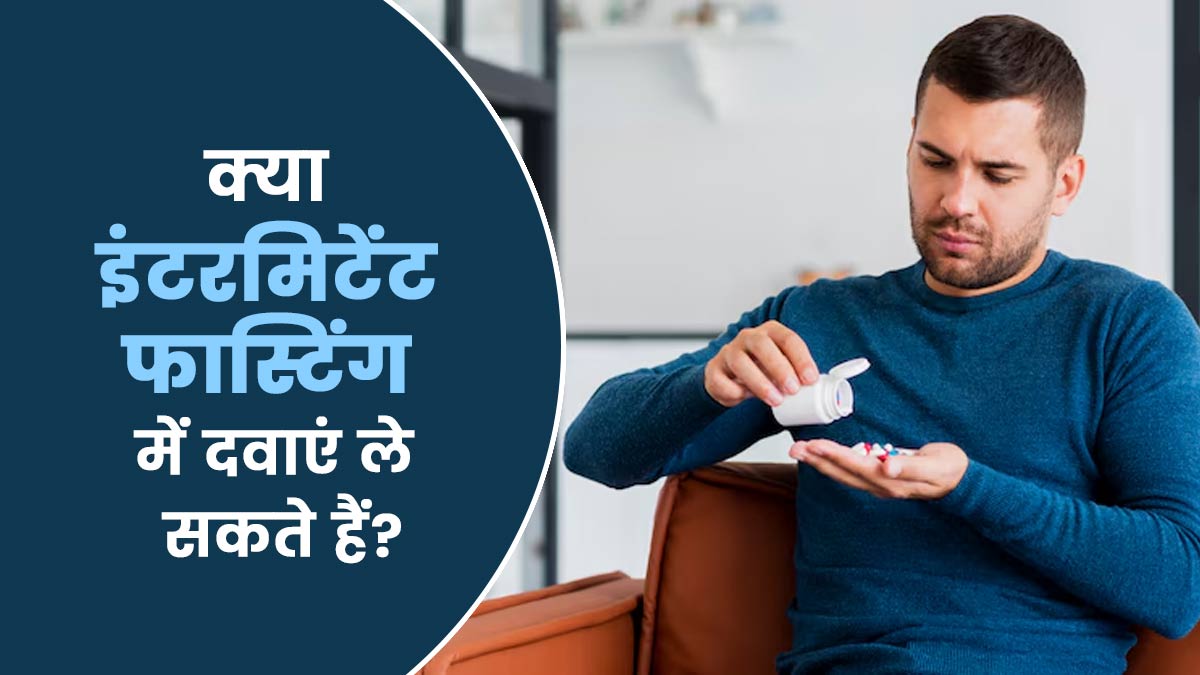 क्या इंटरमिटेंट फास्टिंग में दवाएं ले सकते हैं? जानें डॉक्टर की राय