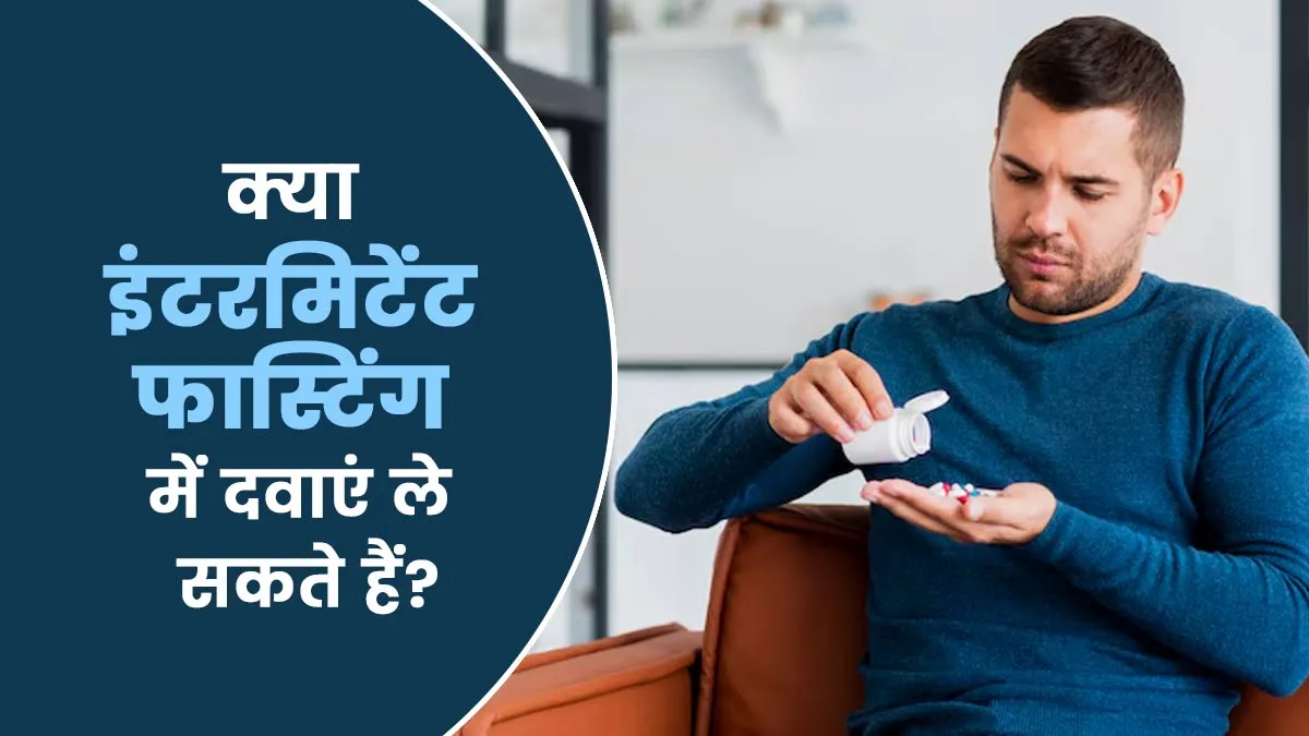 क्या इंटरमिटेंट फास्टिंग में दवाएं ले सकते हैं? जानें डॉक्टर की राय