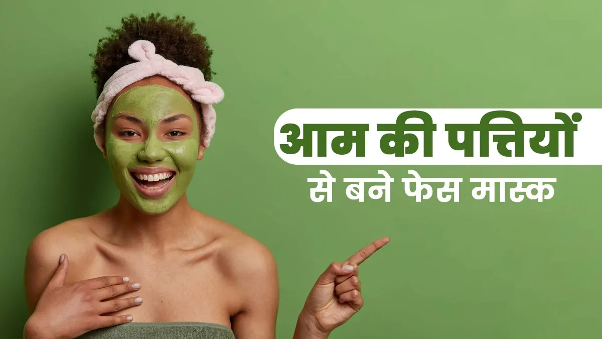 गर्मियों में ग्लोइंग स्किन पाने के लिए लगाएं आम की पत्तियों से बने ये 4 फेस मास्क, जानें बनाने का तरीका