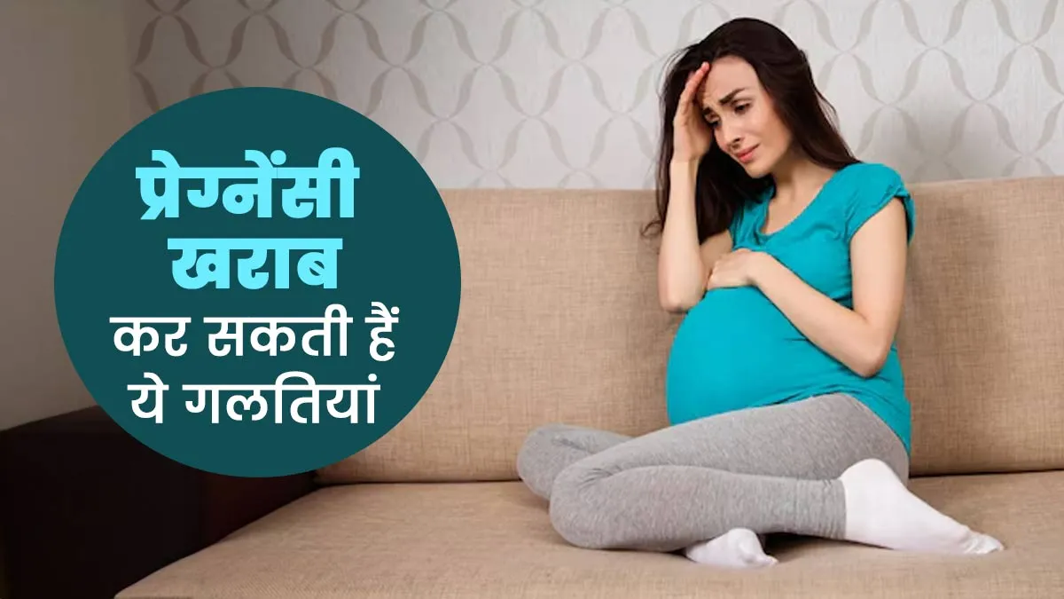गलतियां जो खराब कर सकती हैं प्रेग्नेंसी, एक्सपर्ट से जानें