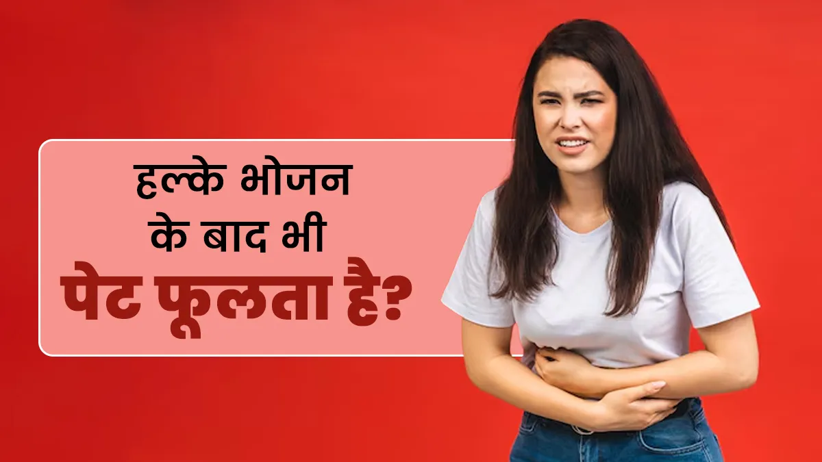 हल्का भोजन करने के बाद भी पेट फूलता (Bloating) है? एक्‍सपर्ट से जानें कारण