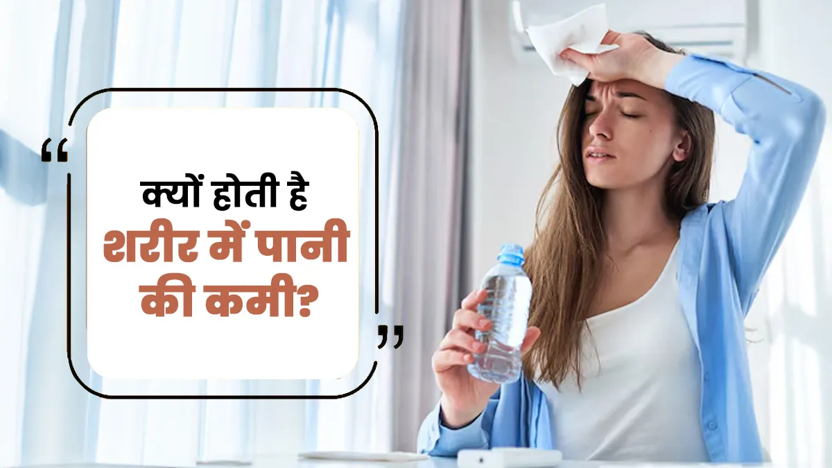 क्यों होती है शरीर में पानी की कमी? एक्सपर्ट ने बताया 6 बड़े कारण
