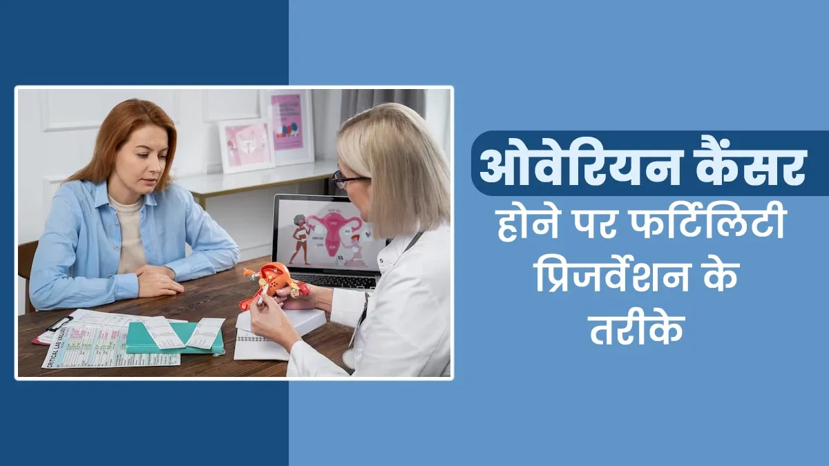ओवेरियन कैंसर होने पर कैसे मां बनने का सपना पूरा करें? जानें डॉक्टर से फर्टिलिटी प्रिजर्वेशन के तरीके
