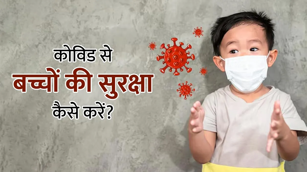 बढ़ते कोविड मामलों के बीच बच्चों की सुरक्षा के लिए पेरेंट्स क्या करें? एक्सपर्ट से जानें
