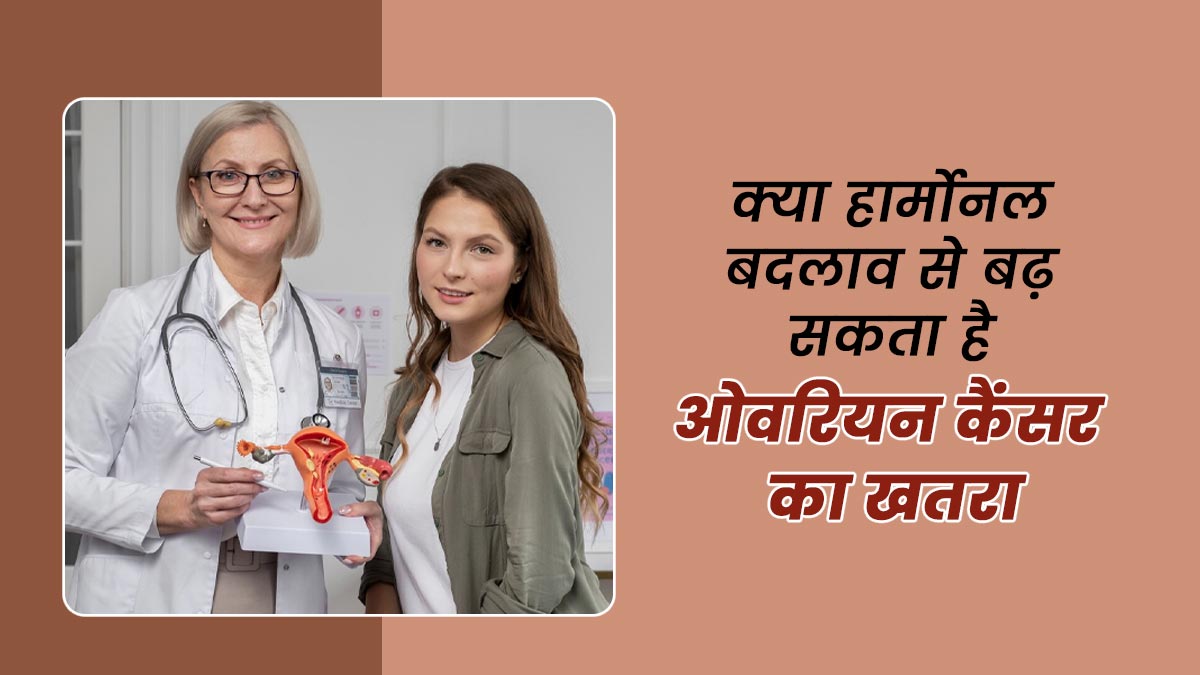 क्या हार्मोनल बदलाव की वजह से महिलाओं को हो सकता है ओवरियन कैंसर का खतरा, डॉक्टर से जानें
