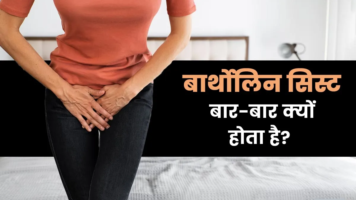 बार्थोलिन सिस्ट बार-बार क्यों होता है? जानें डॉक्टर से