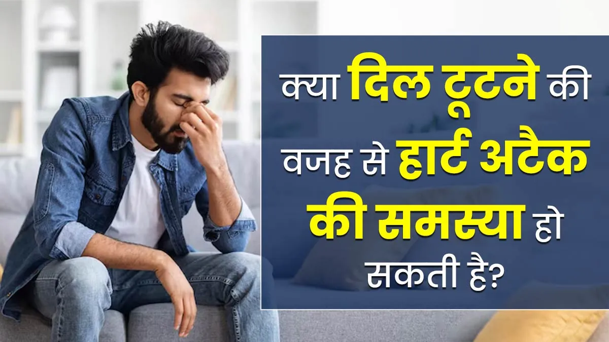 क्या दिल टूटने की वजह से हार्ट अटैक की समस्या हो सकती है? डॉक्टर से जानें