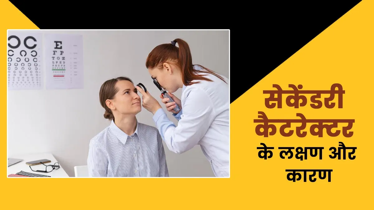 आंखों की रोशनी कम सकता है सेकेंडरी कैटरेक्टर, डॉक्टर से जानें इसके लक्षण
