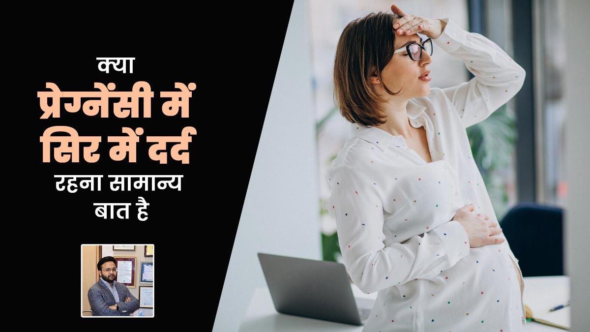 क्या प्रेग्नेंसी में सिर में दर्द रहना सामान्य बात है? डॉक्टर से जानें इसका इलाज और बचाव के उपाय