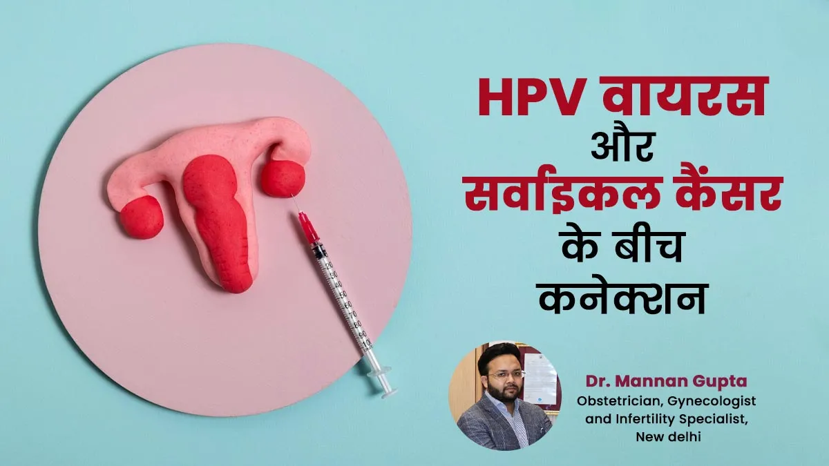 एक-दूसरे से कैसे कनेक्टेड हैं एचपीवी (HPV) वायरस और सर्वाइकल कैंसर, डॉक्टर से जानें