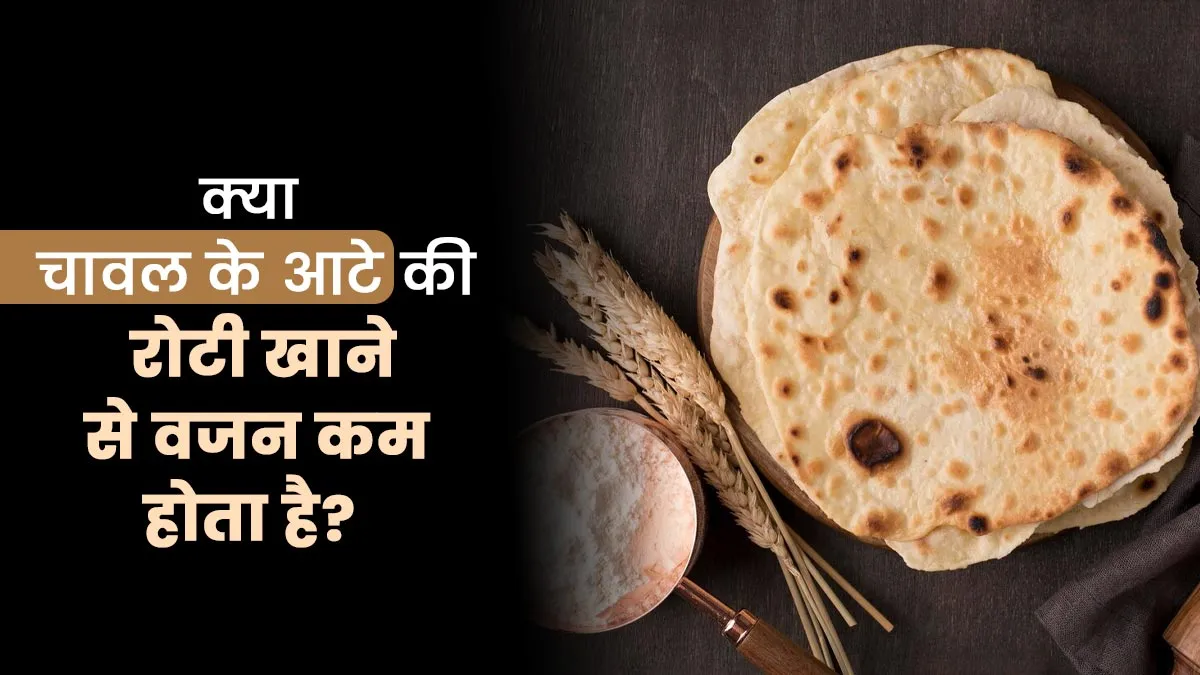 क्या चावल के आटे की रोटी खाने से वजन कम होता है? जानें एक्सपर्ट से