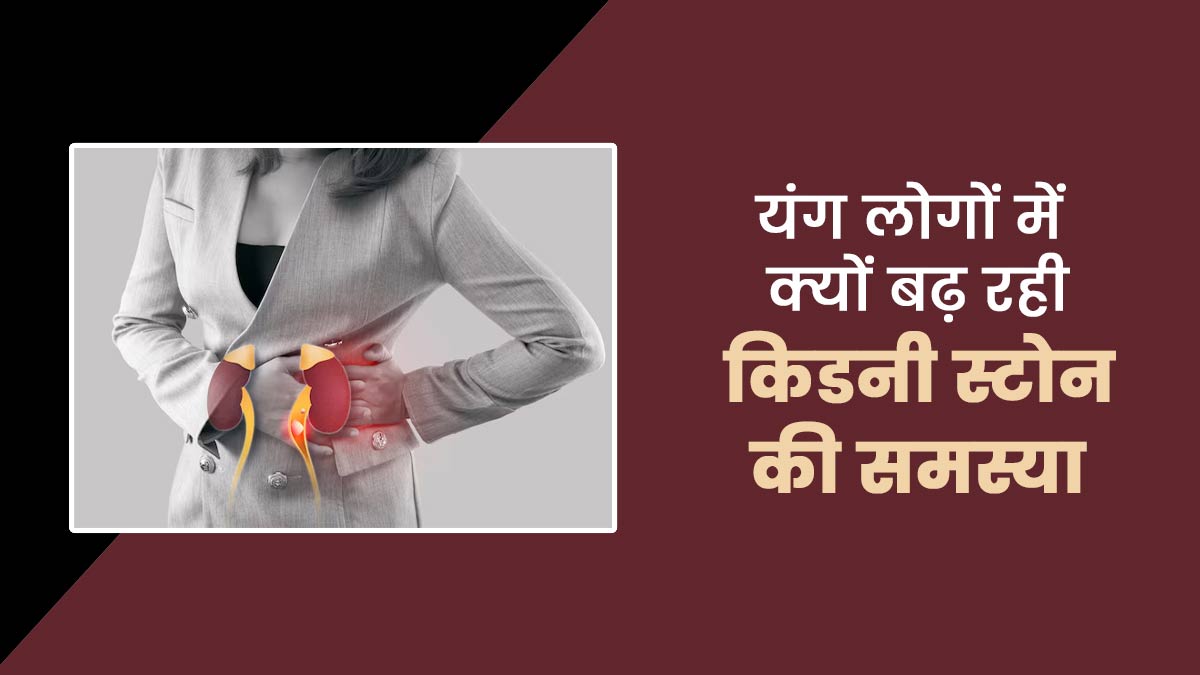यंग लोगों को क्यों बढ़ रही है किडनी स्टोन की समस्या, डॉक्टर से जानें