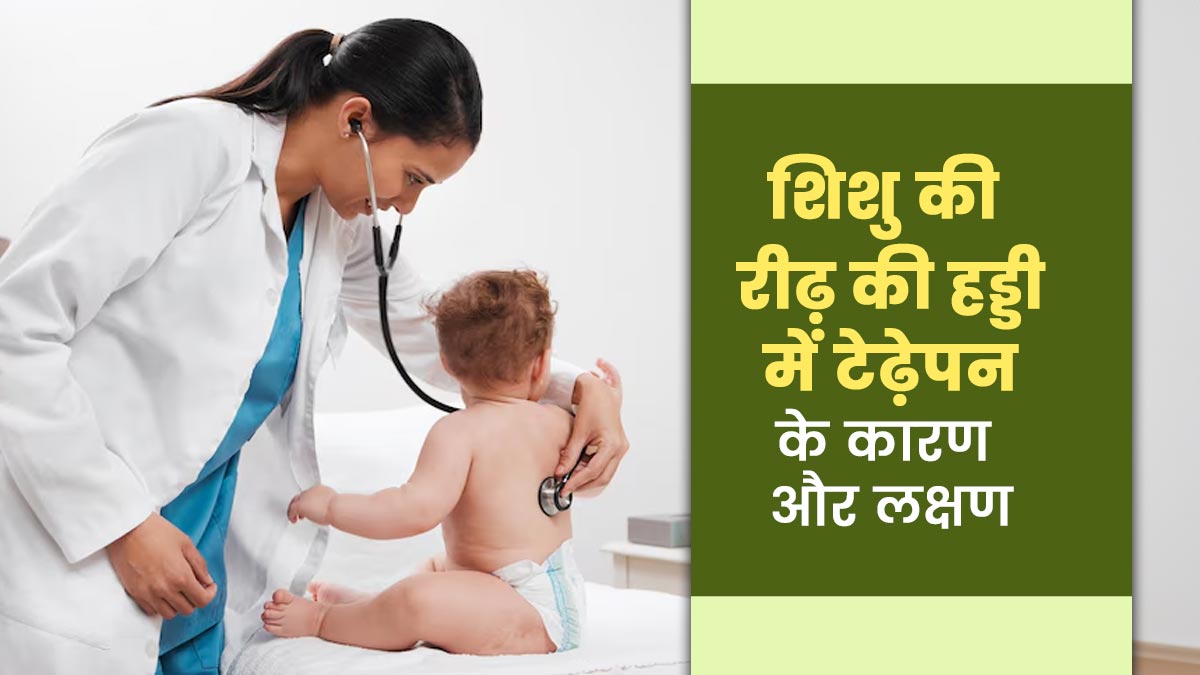 शिशु के रीढ़ की हड्डी में टेढ़ापन क्यों होता है? जानें इसके लक्षण और कारण