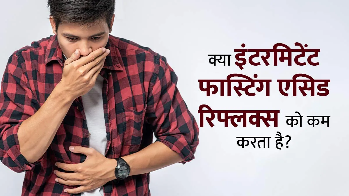 क्या इंटरमिटेंट फास्टिंग करने से एसिड रिफ्लक्स की समस्या कम होती है? जानें एक्सपर्ट से