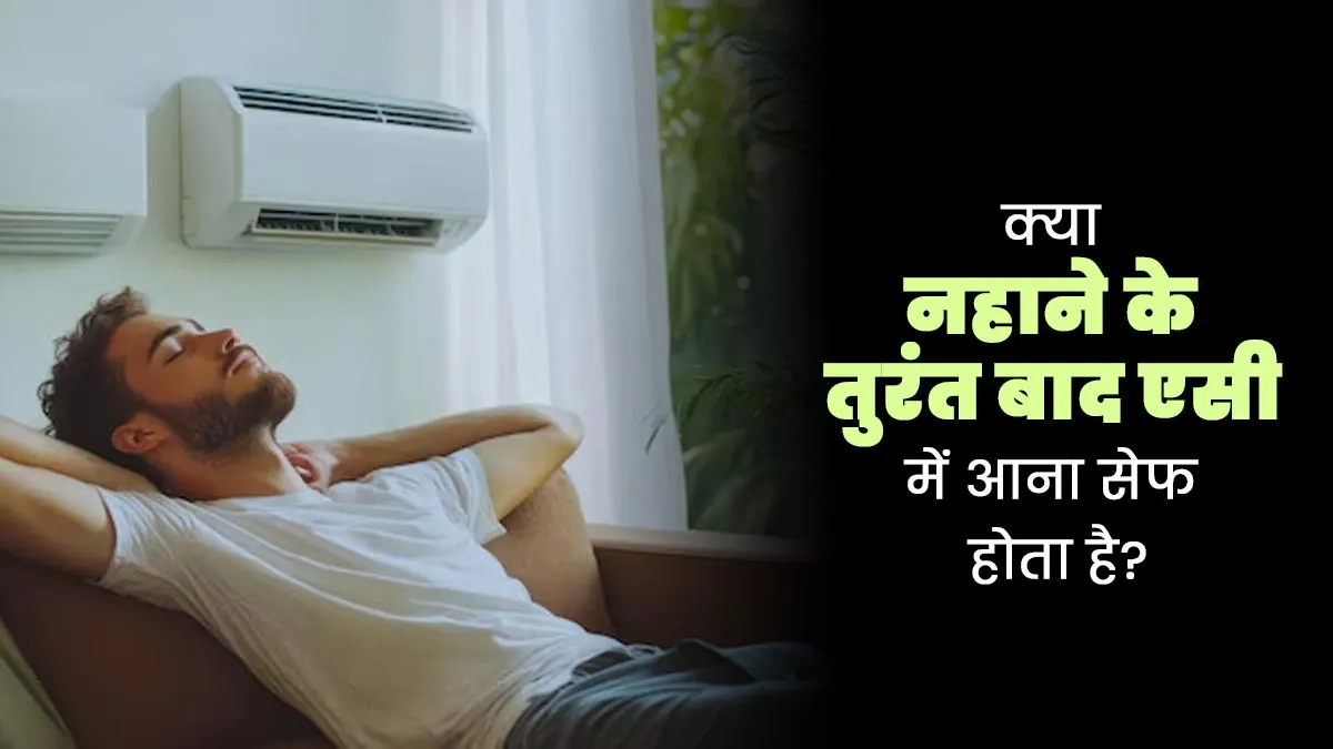 क्या नहाने के तुरंत बाद एसी में आना सेफ होता है? मानें डॉक्टर की सलाह