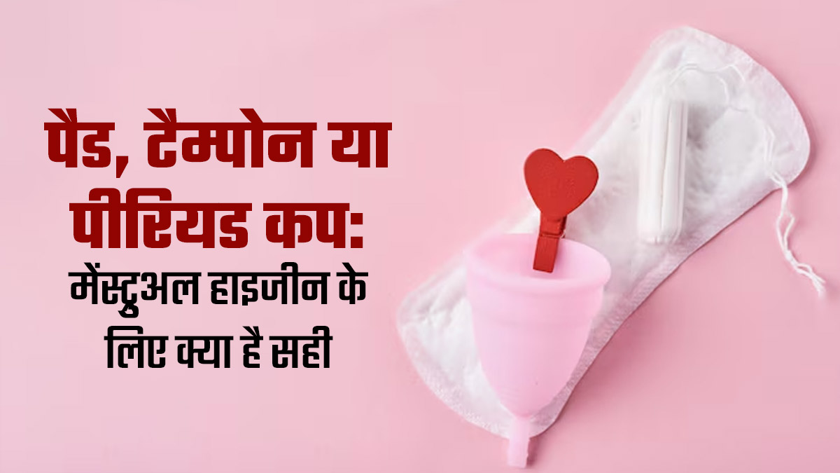 Menstrual Hygiene Day: पैड, टैम्पोन या पीरियड कप: मेंस्ट्रुअल हाइजीन के लिए क्या है बेहतर, जानें डॉक्टर से