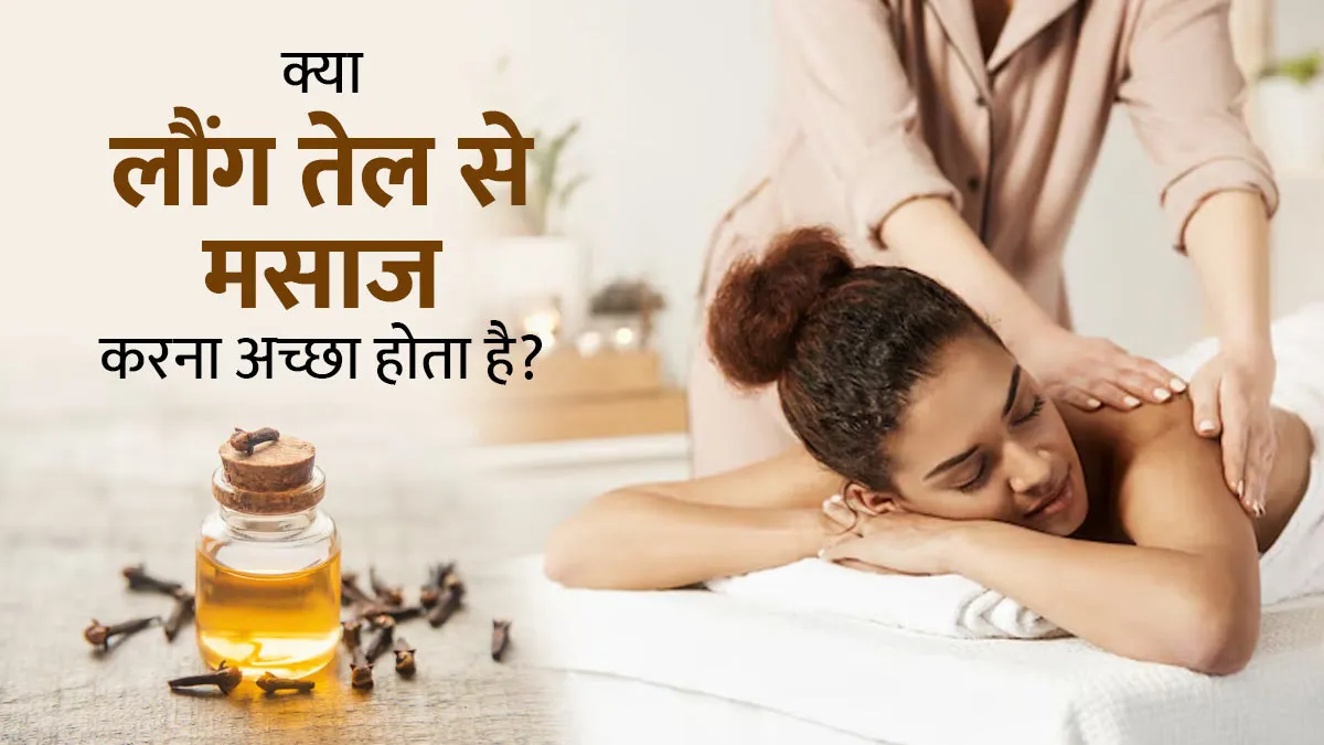क्या लौंग के तेल से मसाज करना अच्छा होता है? एक्सपर्ट से जानें इसके 4 फायदे